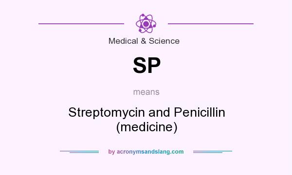 What does SP mean? It stands for Streptomycin and Penicillin (medicine)