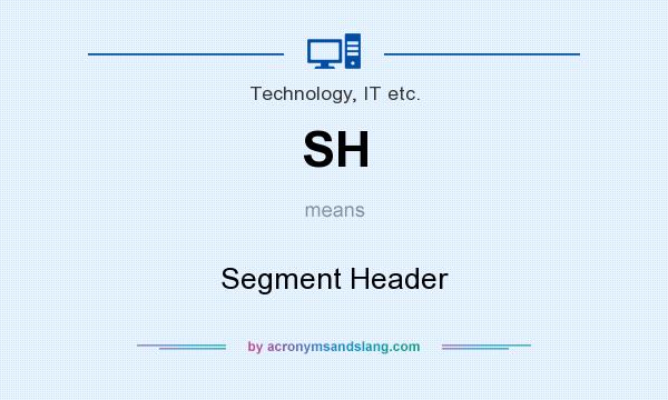 What does SH mean? It stands for Segment Header