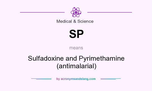 What does SP mean? It stands for Sulfadoxine and Pyrimethamine (antimalarial)
