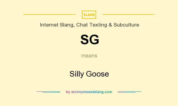 What does SG mean? It stands for Silly Goose