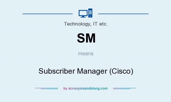 What does SM mean? It stands for Subscriber Manager (Cisco)