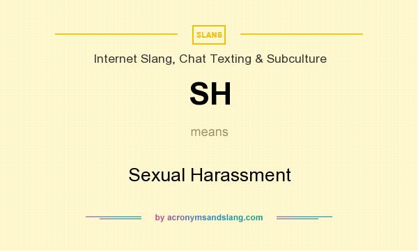 What does SH mean? It stands for Sexual Harassment