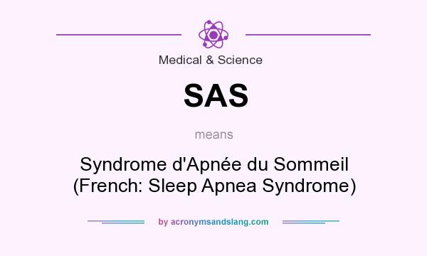 What does SAS mean? It stands for Syndrome d`Apnée du Sommeil (French: Sleep Apnea Syndrome)