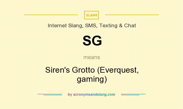 What does SG mean? It stands for Siren`s Grotto (Everquest, gaming)