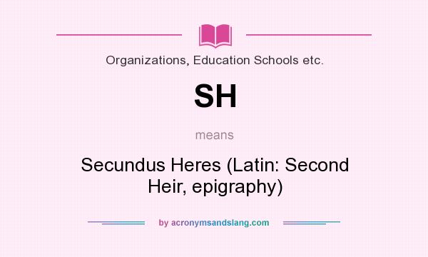 What does SH mean? It stands for Secundus Heres (Latin: Second Heir, epigraphy)