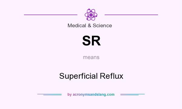 What does SR mean? It stands for Superficial Reflux