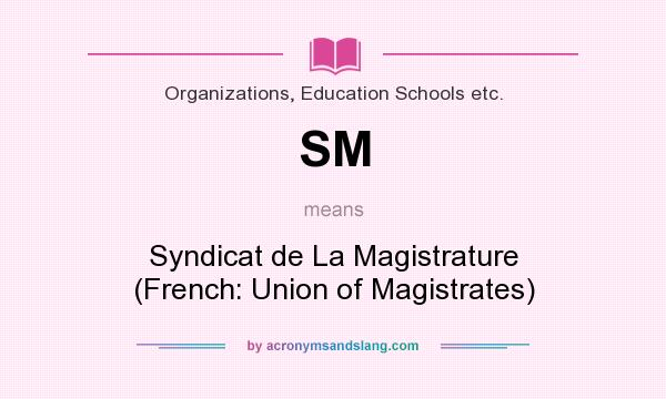 What does SM mean? It stands for Syndicat de La Magistrature (French: Union of Magistrates)