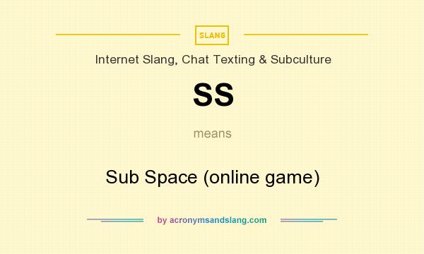 What does SS mean? It stands for Sub Space (online game)