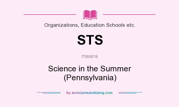 What does STS mean? It stands for Science in the Summer (Pennsylvania)