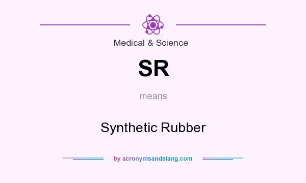 What does SR mean? It stands for Synthetic Rubber