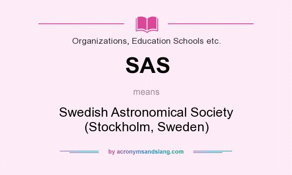 What does SAS mean? It stands for Swedish Astronomical Society (Stockholm, Sweden)