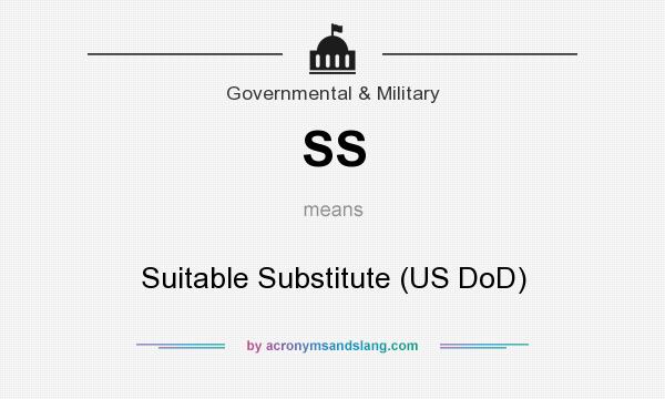 What does SS mean? It stands for Suitable Substitute (US DoD)