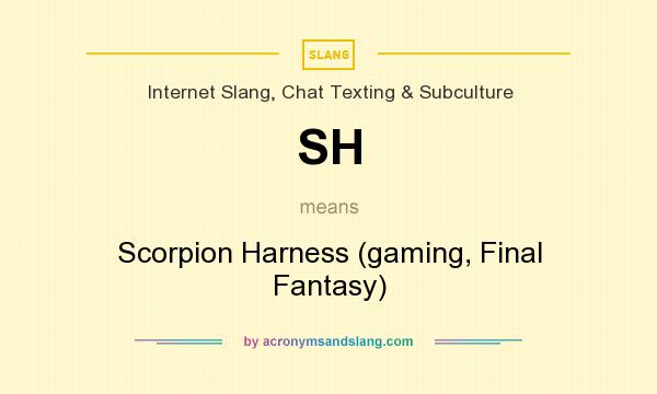 What does SH mean? It stands for Scorpion Harness (gaming, Final Fantasy)