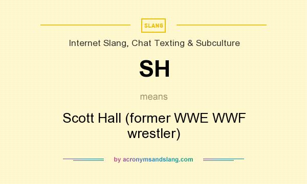 What does SH mean? It stands for Scott Hall (former WWE WWF wrestler)