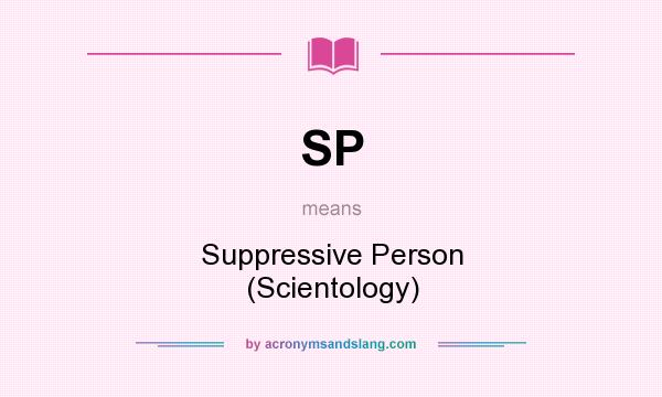 What does SP mean? It stands for Suppressive Person (Scientology)