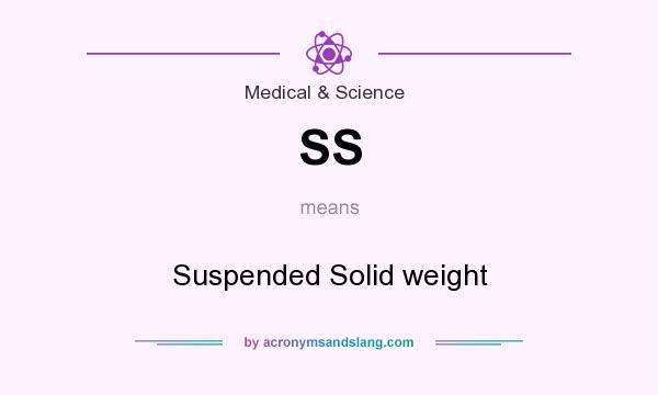 What does SS mean? It stands for Suspended Solid weight