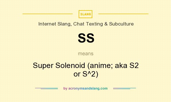 What does SS mean? It stands for Super Solenoid (anime; aka S2 or S^2)