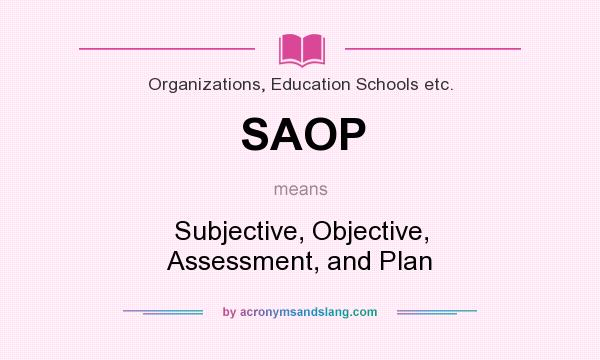 What does SAOP mean? It stands for Subjective, Objective, Assessment, and Plan