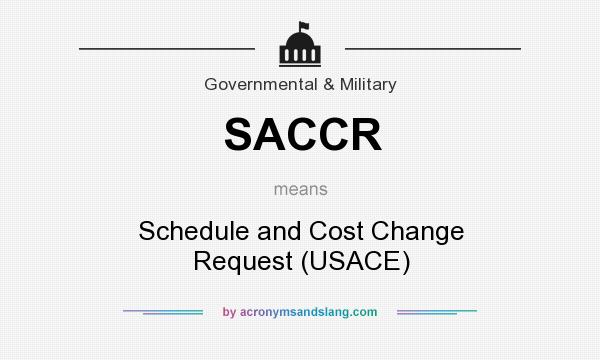 What does SACCR mean? It stands for Schedule and Cost Change Request (USACE)