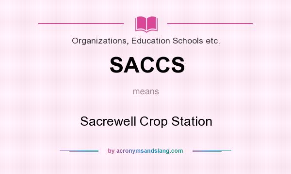 What does SACCS mean? It stands for Sacrewell Crop Station
