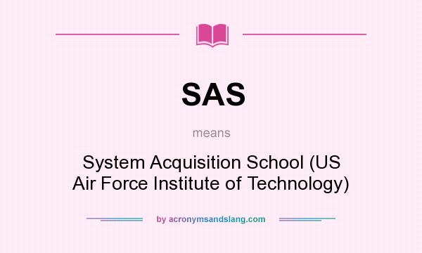 What does SAS mean? It stands for System Acquisition School (US Air Force Institute of Technology)