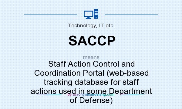 What does SACCP mean? It stands for Staff Action Control and Coordination Portal (web-based tracking database for staff actions used in some Department of Defense)