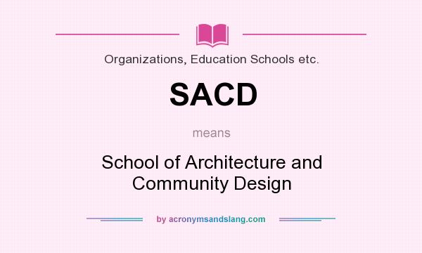 What does SACD mean? It stands for School of Architecture and Community Design