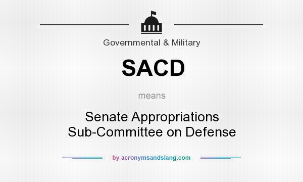 What does SACD mean? It stands for Senate Appropriations Sub-Committee on Defense