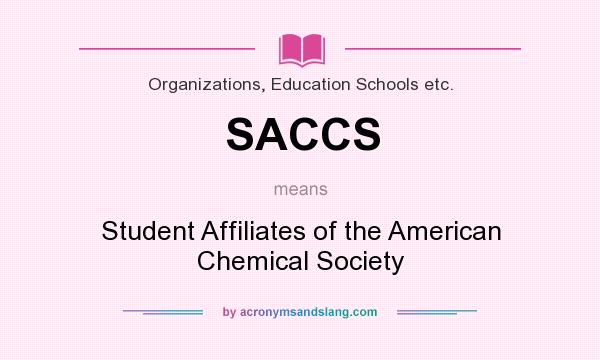 What does SACCS mean? It stands for Student Affiliates of the American Chemical Society