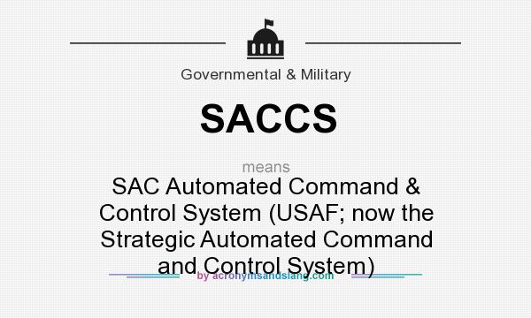 What does SACCS mean? It stands for SAC Automated Command & Control System (USAF; now the Strategic Automated Command and Control System)