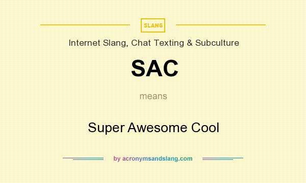 What does SAC mean? It stands for Super Awesome Cool