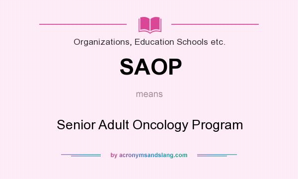 What does SAOP mean? It stands for Senior Adult Oncology Program