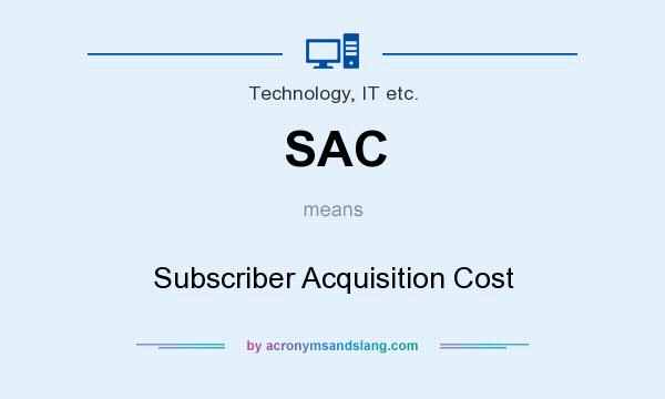 What does SAC mean? It stands for Subscriber Acquisition Cost