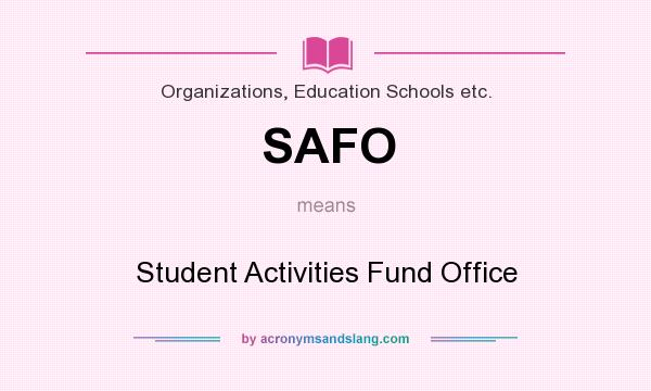 What does SAFO mean? It stands for Student Activities Fund Office