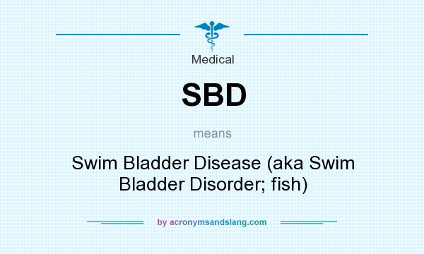 What does SBD mean? It stands for Swim Bladder Disease (aka Swim Bladder Disorder; fish)