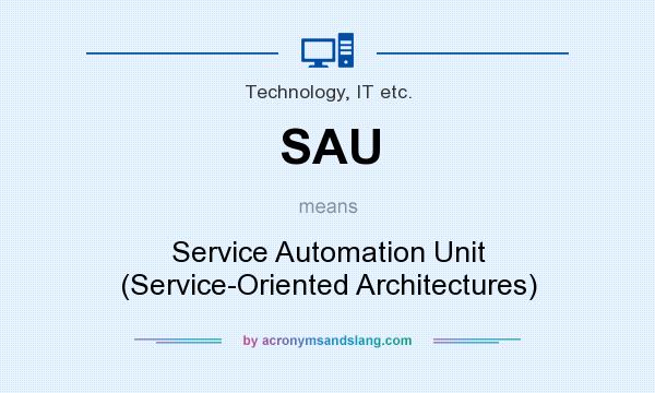What does SAU mean? It stands for Service Automation Unit (Service-Oriented Architectures)