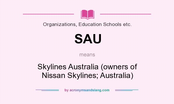 What does SAU mean? It stands for Skylines Australia (owners of Nissan Skylines; Australia)