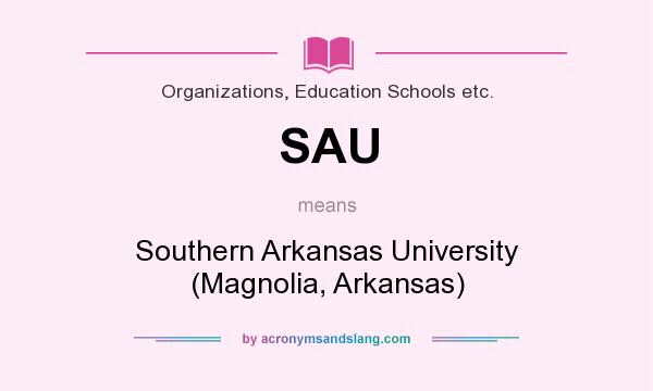 What does SAU mean? It stands for Southern Arkansas University (Magnolia, Arkansas)