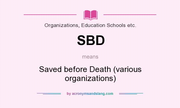 What does SBD mean? It stands for Saved before Death (various organizations)