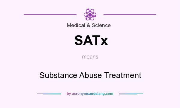 What does SATx mean? It stands for Substance Abuse Treatment