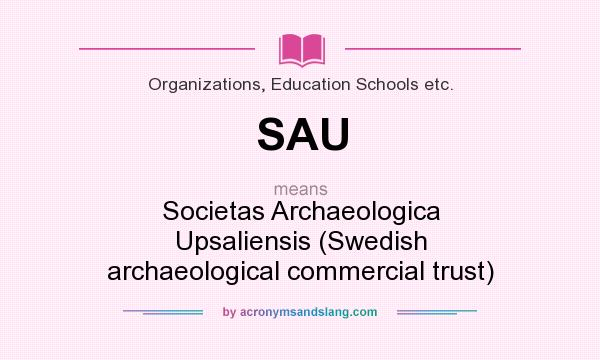 What does SAU mean? It stands for Societas Archaeologica Upsaliensis (Swedish archaeological commercial trust)