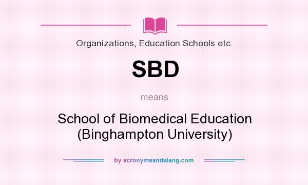 What does SBD mean? It stands for School of Biomedical Education (Binghampton University)