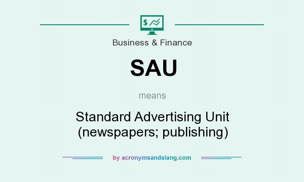 What does SAU mean? It stands for Standard Advertising Unit (newspapers; publishing)