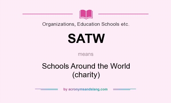 What does SATW mean? It stands for Schools Around the World (charity)