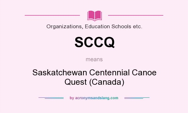 What does SCCQ mean? It stands for Saskatchewan Centennial Canoe Quest (Canada)