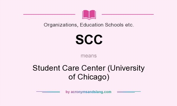 What does SCC mean? It stands for Student Care Center (University of Chicago)