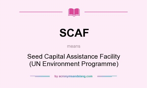 What does SCAF mean? It stands for Seed Capital Assistance Facility (UN Environment Programme)