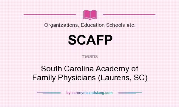 What does SCAFP mean? It stands for South Carolina Academy of Family Physicians (Laurens, SC)