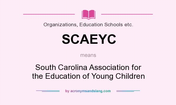 What does SCAEYC mean? It stands for South Carolina Association for the Education of Young Children