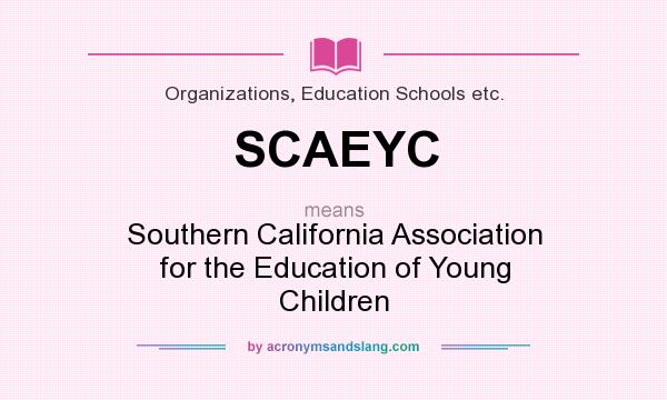 What does SCAEYC mean? It stands for Southern California Association for the Education of Young Children